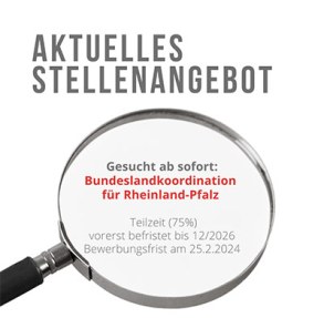 AKTUELLES STELLENANGEBOT - Gesucht ab sofort: Bundeslandkoordination für Rheinland-Pfalz, Teilzeit (75%), vorerst befristet bis 12/2026, Bewerbungsfrist am 25.2.2024